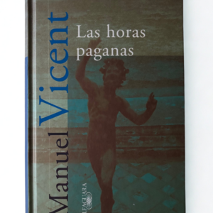 Las horas paganas – Novela lírica de Manuel Vicent sobre la memoria, el deseo y el paso del tiempo