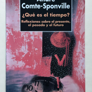 Qué es el tiempo – André Comte-Sponville | Reflexiones filosóficas sobre el pasado, el presente y el futuro
