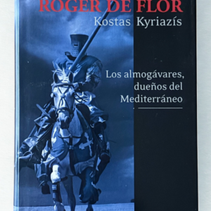 Roger de Flor – Kostas Kyriazis | Los almogávares, dueños del Mediterráneo y la épica medieval