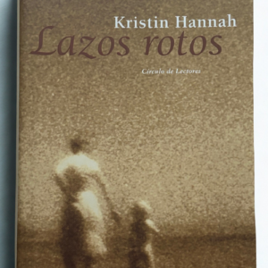 Lazos rotos – Kristin Hannah | Novela contemporánea sobre relaciones familiares