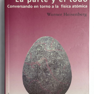 La parte y el todo – Werner Heisenberg | Física Cuántica, Historia y Filosofía de la Ciencia