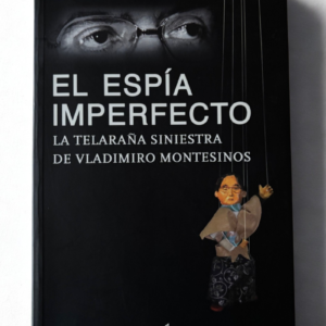 El espía imperfecto: Vladimiro Montesinos, corrupción y espionaje en la política peruana