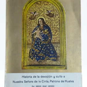 Historia de la Devoción y Culto a Nuestra Señora de la Cinta – Patrona de Huelva | Edición limitada 1967 | Libro firmado por el autor