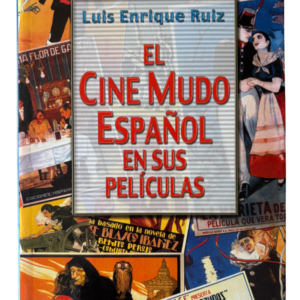 El Cine Mudo Español en sus Películas: Historia, Fotografías y Carteles del Cine Español de los Orígenes al Sonoro